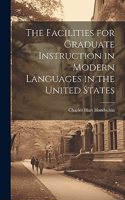 Facilities for Graduate Instruction in Modern Languages in the United States