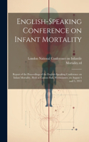 English-speaking Conference on Infant Mortality: Report of the Proceedings of the English-speaking Conference on Infant Mortality, Held at Caxton Hall, Westminster, on August 4 and 5, 1913