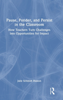 Pause, Ponder, and Persist in the Classroom: How Teachers Turn Challenges into Opportunities for Impact