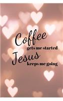 Coffee gets me started Jesus keeps me going