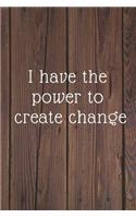 I have the power to create change