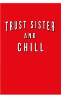 Trust Sister And Chill: Funny Journal With Lined Wide Ruled Paper For Your Sister. Fun Christmas Or Birthday Gift. Humorous Quote Slogan Sayings Notebook, Diary, And Notepa