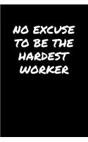 No Excuse To Be The Hardest Worker