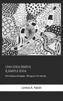 Una idea simple - A simple idea: Minirrelatos - Mini stories (Edición bilingüe/Bilingual edition)