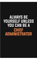 Always Be Yourself Unless You Can Be A Chief Administrator