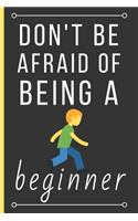 Don't Be Afraid Of Being a Beginner