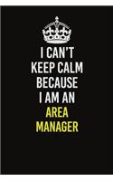 I Can&#65533;t Keep Calm Because I Am An Area Manager: Career journal, notebook and writing journal for encouraging men, women and kids. A framework for building your career.