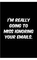 I'm really going to miss ignoring your emails