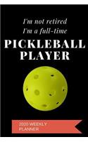 2020 Weekly Planner: I'm Not Retired I'm A Full-Time Pickleball Player: A 52-Week Calendar