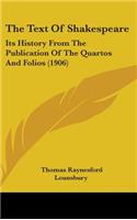 The Text Of Shakespeare: Its History From The Publication Of The Quartos And Folios (1906)