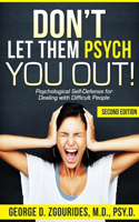 DON'T LET THEM PSYCH YOU OUT! Psychological Self-Defense for Dealing with Difficult People - Second Edition