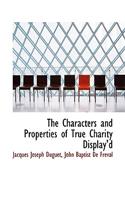 The Characters and Properties of True Charity Display'd