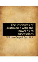 The Institutes of Justinian: With the Novel as to Successions