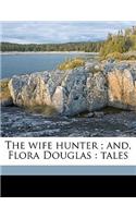 Wife Hunter; And, Flora Douglas: Tales Volume 1