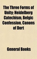 The Three Forms of Unity; Heidelberg Catechism, Belgic Confession, Canons of Dort