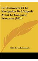 Commerce Et La Navigation De L'Algerie Avant La Conquete Francaise (1861)