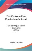 Das Centrum Eine Konfessionelle Partei: Ein Beitrag Zu Seiner Geschichte (1906)