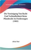 Die Vereinigung Von Recht Und Verbindlichkeit Beim Pfandrecht an Forderungen (1905)