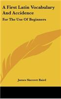 A First Latin Vocabulary and Accidence: For the Use of Beginners