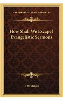 How Shall We Escape? Evangelistic Sermons