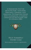 Handbook for the Architecture, Tapestries, Paintings, Gardens, and Grounds, of Hampton Court