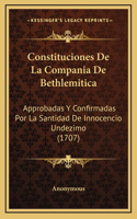 Constituciones De La Compania De Bethlemitica: Approbadas Y Confirmadas Por La Santidad De Innocencio Undezimo (1707)