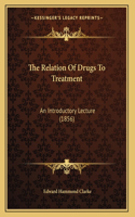 The Relation Of Drugs To Treatment: An Introductory Lecture (1856)