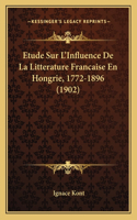 Etude Sur L'Influence De La Litterature Francaise En Hongrie, 1772-1896 (1902)
