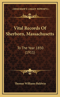 Vital Records Of Sherborn, Massachusetts: To The Year 1850 (1911)