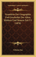 Grundriss Der Geographie Und Geschichte Der Alten, Mittlern Und Neuern Zeit V1 (1870)