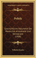 Politik: Geschichtliche Naturlehre Der Monarchie, Aristokratie Und Demokratie (1908)