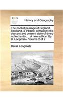 The Pocket Peerage of England, Scotland, & Ireland; Containing the Descent and Present State of Every Noble Family; ... a New Edition. by B. Longmate. Volume 2 of 2