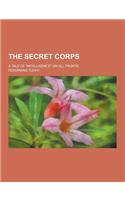 The Secret Corps; A Tale of Intelligence on All Fronts: (English)