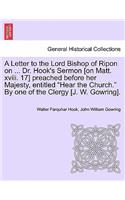 Letter to the Lord Bishop of Ripon on ... Dr. Hook's Sermon [on Matt. XVIII. 17] Preached Before Her Majesty, Entitled Hear the Church. by One of the Clergy [j. W. Gowring].