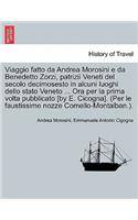 Viaggio Fatto Da Andrea Morosini E Da Benedetto Zorzi, Patrizii Veneti del Secolo Decimosesto in Alcuni Luoghi Dello Stato Veneto ... Ora Per La Prima VOLTA Pubblicato [By E. Cicogna]. (Per Le Faustissime Nozze Comello-Montalban.).