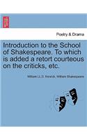 Introduction to the School of Shakespeare. to Which Is Added a Retort Courteous on the Criticks, Etc.