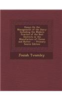 Essays on the Management of the Dairy: Including the Modern Practice of the Best Districts in the Manufacture of Cheese and Butter ... - Primary Sourc: Including the Modern Practice of the Best Districts in the Manufacture of Cheese and Butter ... - Primary Sourc