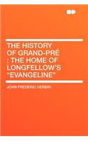 The History of Grand-Pré: The Home of Longfellow's "evangeline"(English)