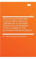 Practical Blacksmithing. a Collection of Articles Contributed at Different Times by Skilled Workmen to the Columns of the Blacksmith and Wheelwright