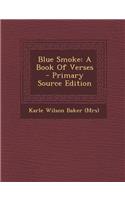Blue Smoke: A Book of Verses - Primary Source Edition