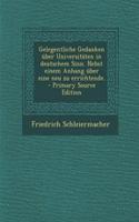 Gelegentliche Gedanken Uber Universitaten in Deutschem Sinn. Nebst Einem Anhang Uber Eine Neu Zu Errichtende. - Primary Source Edition