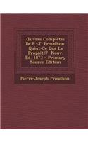 Uvres Completes de P.-J. Proudhon: Quest-Ce Que La Propiete? Nouv. Ed. 1873 - Primary Source Edition