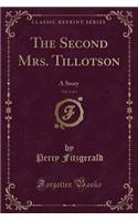 The Second Mrs. Tillotson, Vol. 3 of 3: A Story (Classic Reprint)