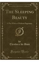 The Sleeping Beauty: A Play with or Without Pageantry (Classic Reprint)