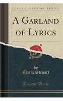 A Garland of Lyrics (Classic Reprint)
