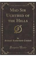 Mad Sir Uchtred of the Hills (Classic Reprint): (English)