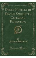 Delle Novelle Di Franco Sacchetti, Cittadino Fiorentino, Vol. 3 (Classic Reprint)