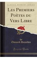 Les Premiers Poètes Du Vers Libre (Classic Reprint)
