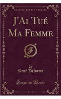 J'Ai TuÃ© Ma Femme (Classic Reprint)