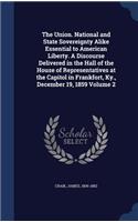 The Union. National and State Sovereignty Alike Essential to American Liberty. A Discourse Delivered in the Hall of the House of Representatives at the Capitol in Frankfort, Ky., December 19, 1859 Volume 2